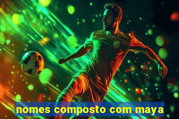 nomes composto com maya